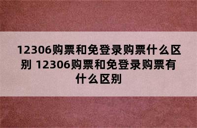 12306购票和免登录购票什么区别 12306购票和免登录购票有什么区别